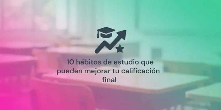 10 hábitos de estudio que pueden mejorar tu calificación final
