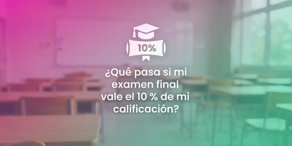 ¿Qué pasa si mi examen final vale el 10% de mi calificación?