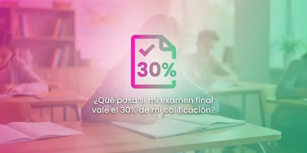 ¿Qué pasa si mi examen final vale el 30% de mi calificación?